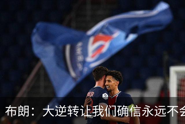 布朗：大逆转让我们确信永远不会出局 更加坚信过程与彼此