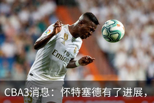 CBA3消息：怀特塞德有了进展，北控官宣强人加盟，杜锋爱子传喜讯